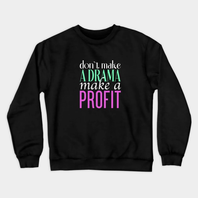 Don't Make a Drama Make a Profit Tee Crewneck Sweatshirt by Don't Make A Drama Tees